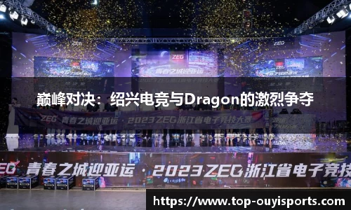 巅峰对决：绍兴电竞与Dragon的激烈争夺